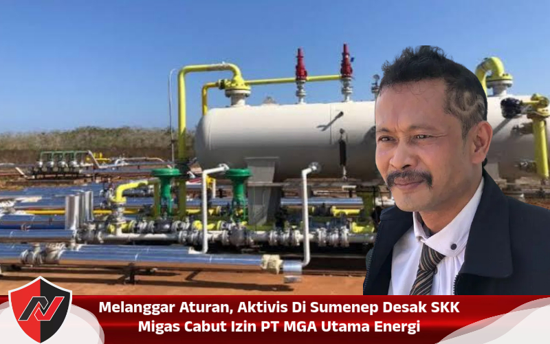 Melanggar Aturan, Aktivis Di Sumenep Desak SKK Migas Cabut Izin PT MGA Utama&nbsp;Energi